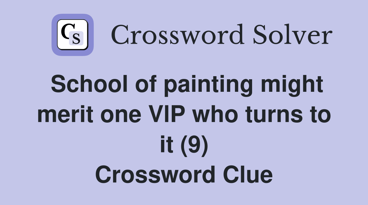 School of painting might merit one VlP who turns to it (9) Crossword